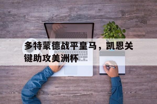 多特蒙德战平皇马，凯恩关键助攻美洲杯